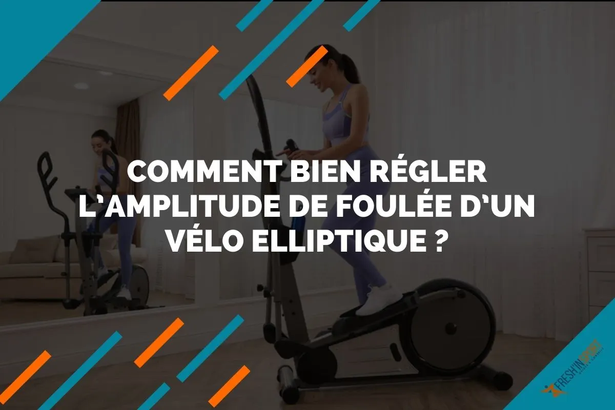 Comment bien régler l’amplitude de foulée d’un vélo elliptique
