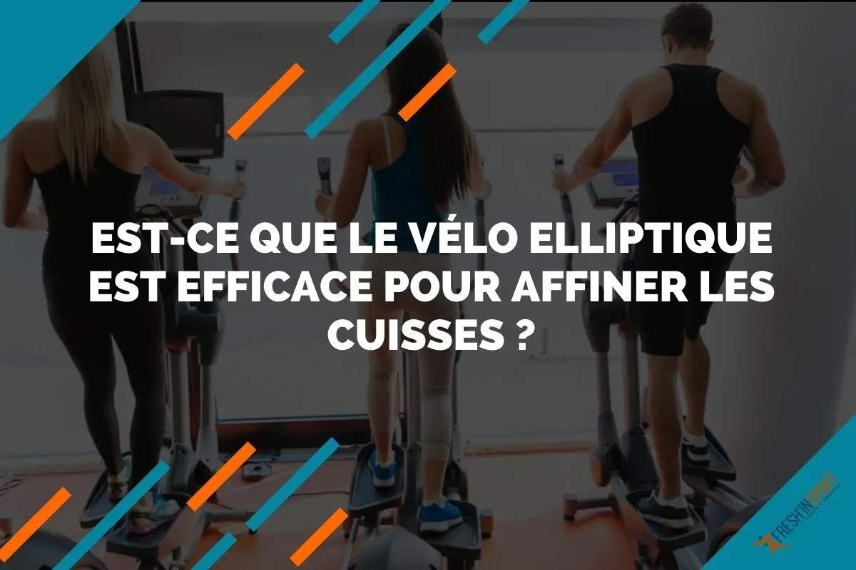 Est-ce que le vélo elliptique est efficace pour affiner les cuisses