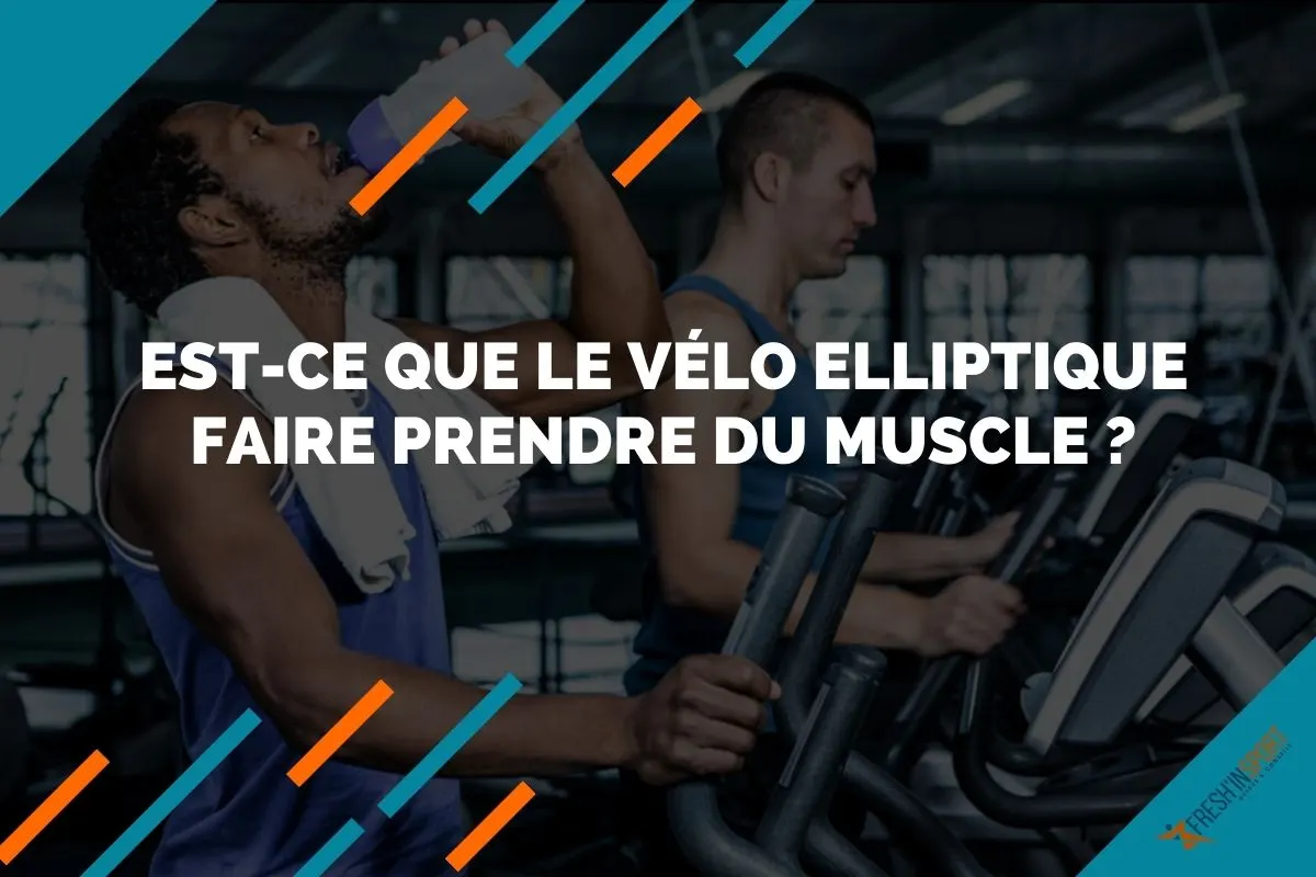 Est-ce que le vélo elliptique faire prendre du muscle