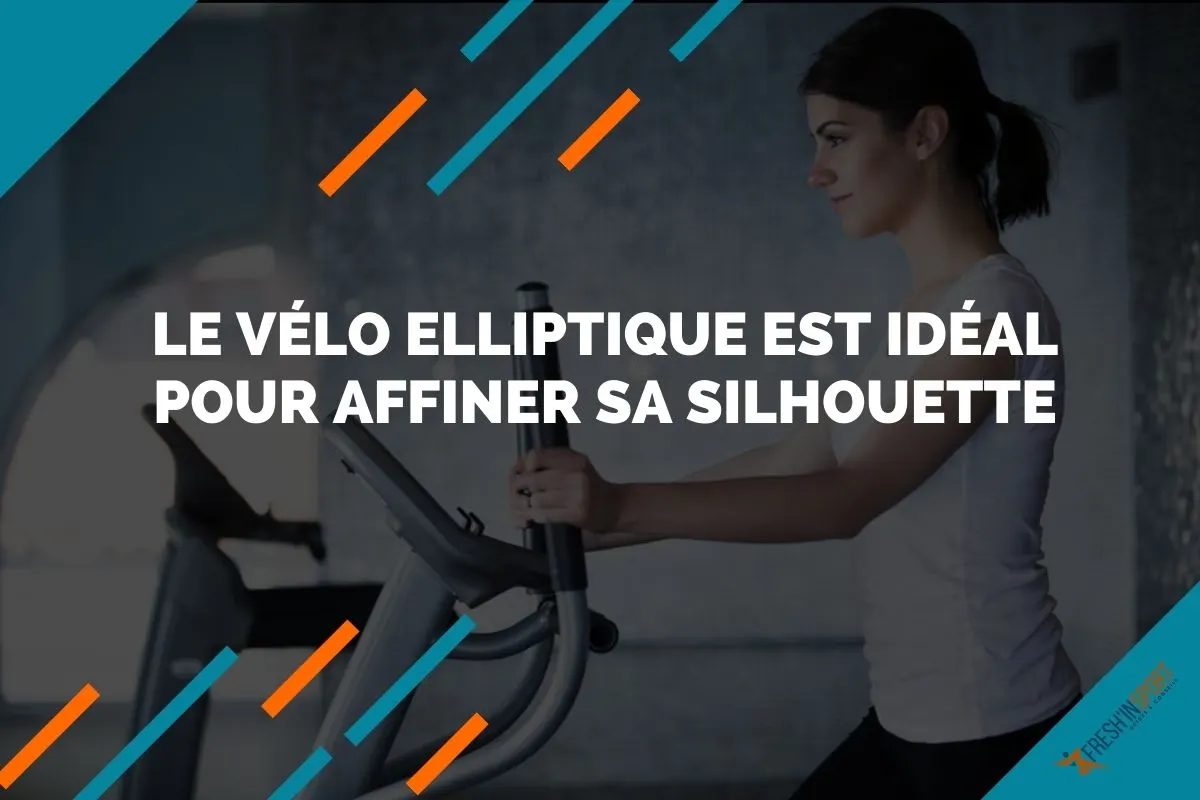 Le vélo elliptique est idéal pour affiner sa silhouette