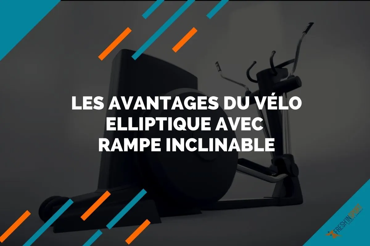 Les avantages du vélo elliptique avec rampe inclinable