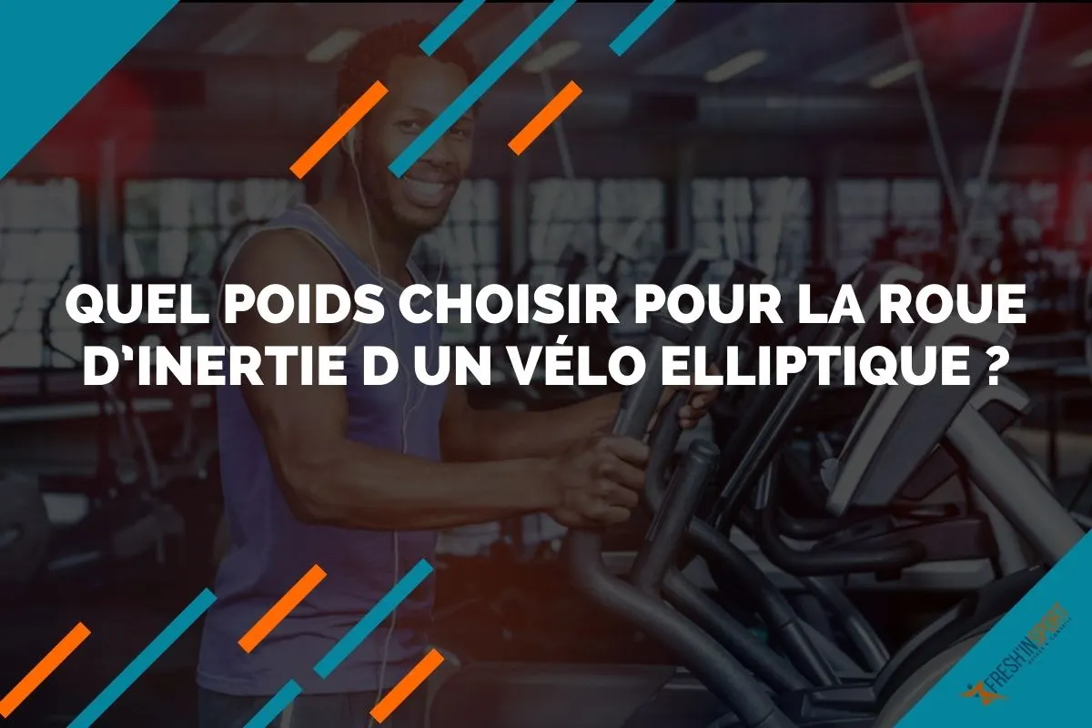 Quel poids choisir pour la roue d’inertie d un vélo elliptique